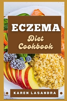 Eczema Diet Cookbook: Illustrated Guide To Disease-Specific Nutrition, Recipes, Substitutions, Allergy-Friendly Options, Meal Planning, Prep