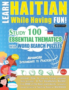 Learn Haitian While Having Fun! - Advanced: Intermediate to Practiced - Study 100 Essential Thematics with Word Search Puzzles - Vol.1