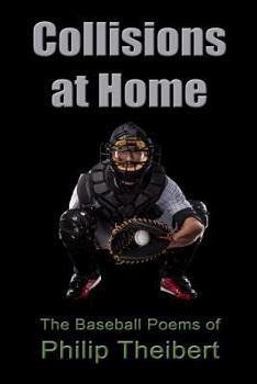 Paperback Collisions at Home: The Baseball Poems of Philip Theibert Book