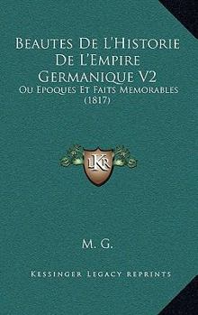 Paperback Beautes De L'Historie De L'Empire Germanique V2: Ou Epoques Et Faits Memorables (1817) [French] Book