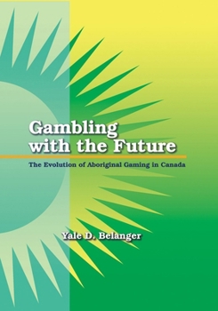 Paperback Gambling with the Future: The Evolution of Aboriginal Gaming in Canada Book