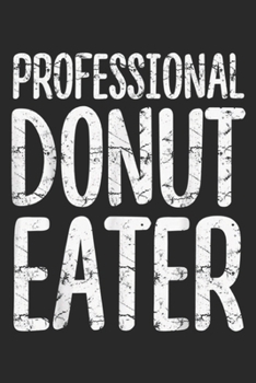 Paperback Professional Donut Eater: Professional Donut Eater Funny Donut Lover Gift Journal/Notebook Blank Lined Ruled 6x9 100 Pages Book