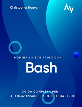 Paperback Domina lo Scripting con Bash: Guida Completa per Automatizzare il Tuo Sistema Linux [Italian] Book