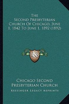 Paperback The Second Presbyterian Church Of Chicago, June 1, 1842 To June 1, 1892 (1892) Book