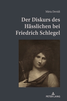 Der Diskurs des Haesslichen Bei Friedrich Schlegel