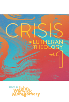 Paperback Crisis in Lutheran Theology, Vol. 1: The Validity and Relevance of Historic Lutheranism vs. Its Contemporary Rivals Volume 1 Book