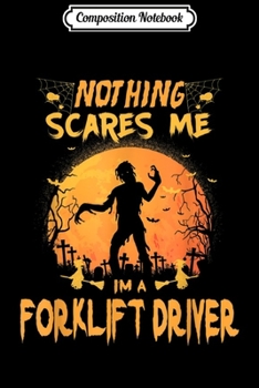 Paperback Composition Notebook: Nothing Scares Me I'm A Forklift Driver Halloween Gift Journal/Notebook Blank Lined Ruled 6x9 100 Pages Book