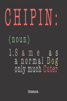 Chipin (noun) 1. Same As A Normal Dog Only Much Cuter: Notebook