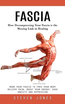 Paperback Fascia: How Decompressing Your Fascia is the Missing Link in Healing (Work Your Fascia to Free Your Body Relieve Pain, Boost Y Book