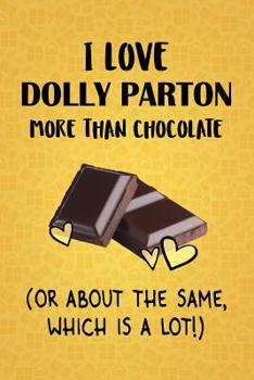 Paperback I Love Dolly Parton More Than Chocolate (Or About The Same, Which Is A Lot!): Dolly Parton Designer Notebook Book