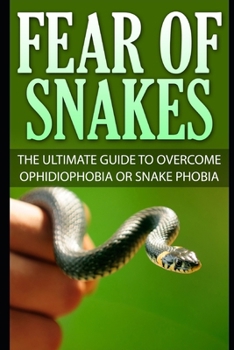 Paperback Fear Of Snakes: The Ultimate Guide To Overcome Ophidiophobia Or Snake Phobia Book