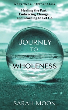 Journey to Wholeness: Healing the Past, Embracing Change, and Learning to Let Go B0CN2ZLJ8R Book Cover