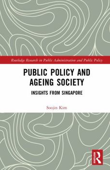 Public Policy and Ageing Society: Insights from Singapore (Routledge Research in Public Administration and Public Policy)
