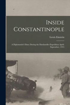 Paperback Inside Constantinople: A Diplomatist's Diary During the Dardanelles Expedition April-September, 1915 Book