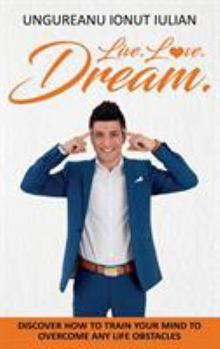 Hardcover Live Love Dream: How to train your mind to overcome any life obstacles Book