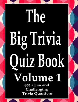 Paperback The Big Trivia Quiz Book, Volume 1: 800 Questions, Teasers, and Stumpers For When You Have Nothing But Time Paperback - 800 MORE Fun and Challenging T Book