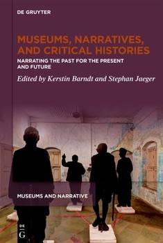 Hardcover Museums, Narratives, and Critical Histories: Narrating the Past for the Present and Future Book