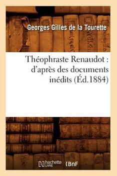 Tha(c)Ophraste Renaudot: D'Apra]s Des Documents Ina(c)Dits (A0/00d.1884)