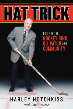Hardcover Hat Trick: A Life in the Hockey Rink, Oil Patch and Community Book
