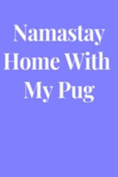 Namastay Home With My Pug: Lined Journal Notebook, Diary or Planner Paperback Size 6x9 Inches