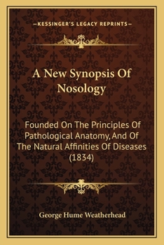 A New Synopsis Of Nosology: Founded On The Principles Of Pathological Anatomy, And Of The Natural Affinities Of Diseases (1834)