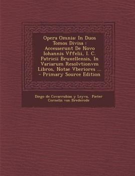 Paperback Opera Omnia: In Duos Tomos Divisa: Accesserunt De Novo Iohannis Vffelii, I. C. Patricii Bruxellensis, In Variarum Resolvtionvm Libr [Latin] Book
