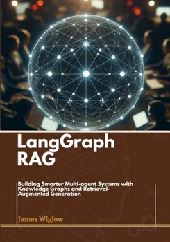 Paperback Langgraph RAG: Building Smarter Multi-agent Systems with Knowledge Graphs and Retrieval-Augmented Generation Book