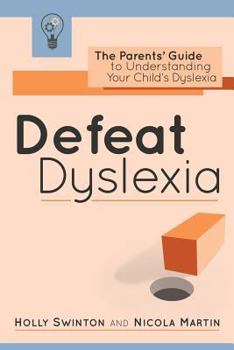 Defeat Dyslexia!: The Parents' Guide to Understanding Your Child's Dyslexia