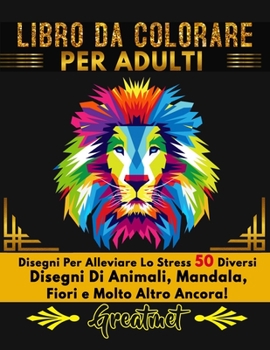 Paperback Libro Da Colorare Per Adulti: Disegni Per Alleviare Lo Stress 50 Diversi Disegni Di Animali, Mandala, Fiori e Molto Altro Ancora! [Italian] Book