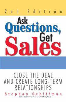 Paperback Ask Questions, Get Sales: Close the Deal and Create Long-Term Relationships Book