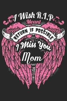 I wish R I P return if possible i miss you mom: Daily planner journal for mother/stepmother, Paperback Book With Prompts About What I Love About Mom/ ... Gifts From Son/Daughter for mom 6x9 100 pages