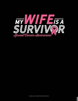 Paperback My Wife Is A Survivor Breast Cancer Awareness: Unruled Composition Book