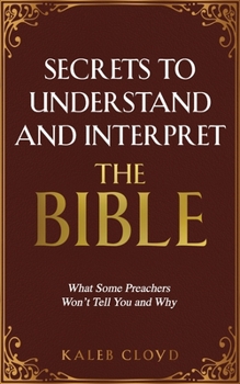 Paperback Secrets to Understand and Interpret the Bible: What Some Preachers Wont Tell You and Why Book