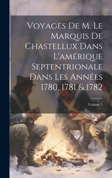 Hardcover Voyages De M. Le Marquis De Chastellux Dans L'amérique Septentrionale Dans Les Années 1780, 1781 & 1782; Volume 1 [French] Book