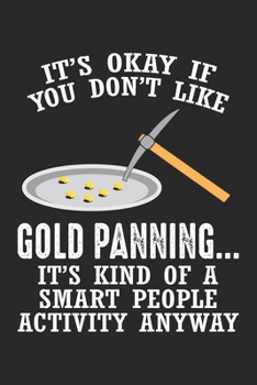 It's okay if you don't like Gold Panning… It's a kind of a smart people activity anyway: Goldwaschen Geschenk - Bergbau Lustiger Bergmann Notizbuch ... | Organizer Schreibheft Planer Tagebuch