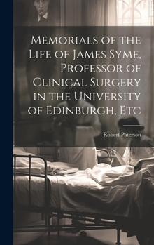 Hardcover Memorials of the Life of James Syme, Professor of Clinical Surgery in the University of Edinburgh, Etc Book