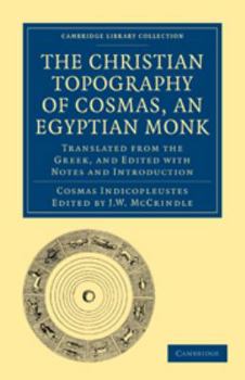 The Christian Topography of Cosmas, an Egyptian Monk: Translated from the Greek, and Edited with Notes and Introduction