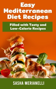 Easy Mediterranean Diet Recipes: Filled with Tasty and Low-Calorie Recipes