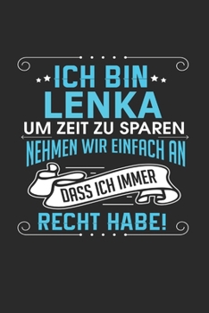 Ich bin Lenka Um Zeit zu sparen nehmen wir einfach an dass ich immer Recht habe!: Notizbuch mit 110 linierten Seiten, als Geschenk ideal, auch als Dekoration verwendbar