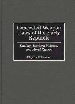 Hardcover Concealed Weapon Laws of the Early Republic: Dueling, Southern Violence, and Moral Reform Book
