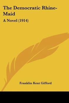 Paperback The Democratic Rhine-Maid: A Novel (1914) Book