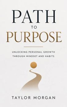 Paperback Path to Purpose: Unlocking Personal Growth Through Mindset and Habits Book