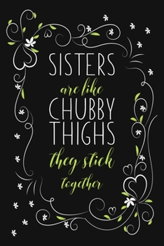 Paperback Sisters Are Like Chubby Thighs They Stick Together: Blank Dot Grid Lined Notebook Quote Gift For Sister Book