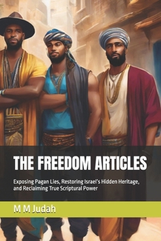 Paperback The Freedom Articles: Exposing Pagan Lies, Restoring Israel's Hidden Heritage, and Reclaiming True Scriptural Power Book