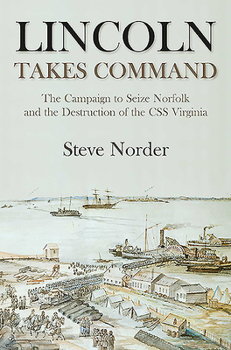 Hardcover Lincoln Takes Command: The Campaign to Seize Norfolk and the Destruction of the CSS Virginia Book