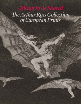 Hardcover Meant to Be Shared: The Arthur Ross Collection of European Prints Book