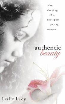 Paperback Authentic Beauty: The Shaping of a Set-Apart Young Woman Book