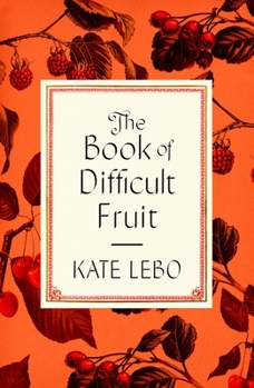 Hardcover The Book of Difficult Fruit: Arguments for the Tart, Tender, and Unruly (with Recipes) Book