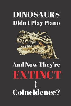 Paperback Dinosaurs Didn't Play Piano And Now They're Extinct. Coincidence?: Notebook Journal Diary. Dinosaurs and Piano Blank Lined Notepad Book