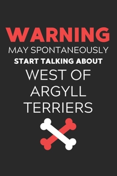 Warning May Spontaneously Start Talking About West of Argyll Terriers: Lined Journal, 120 Pages, 6 x 9, Funny West of Argyll Terrier Notebook Gift ... About West of Argyll Terriers Journal)